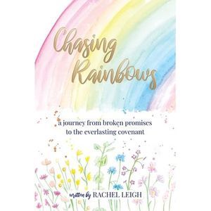 Chasing Rainbows: a journey from broken promises to the everlasting covenant --